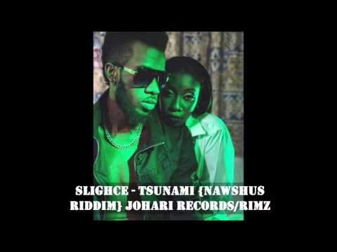 SLIGHCE - TSUNAMI {NAWSHUS RIDDIM} JOHARI RECORDS/RIMZ