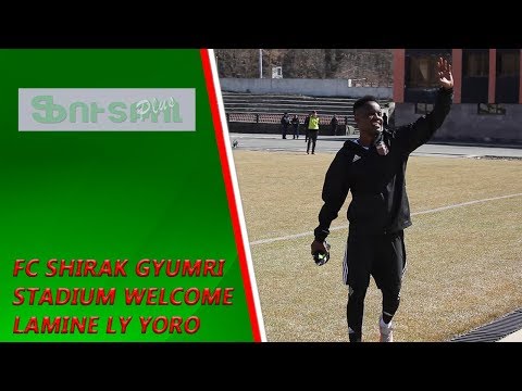FC Shirak Gyumri stadium welcome Lamine Ly Yoro