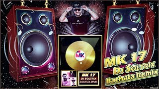 MK – 17 ★(DJ Soltrix Bachata Remix)★