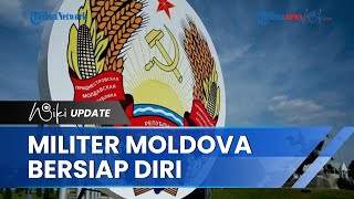 Militer Moldova Bersiap jika Terimbas Konflik Ukraina-Rusia, Menyusul Ketegangan di Transnistria