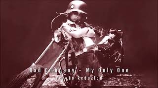 Bad Company - My Only One (Versão Reduzida)