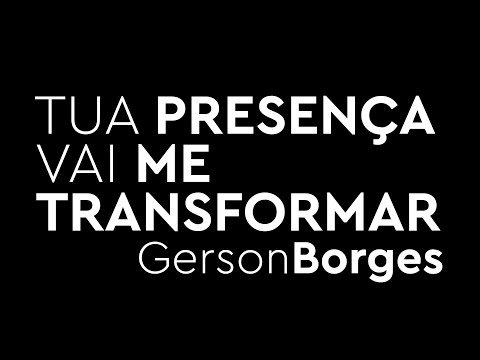 Tua presença vai me transformar - Gerson Borges