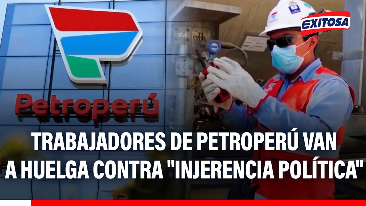 🔴🔵 Trabajadores de Petroperú van a huelga en rechazo a "injerencia política" y decreto de urgencia