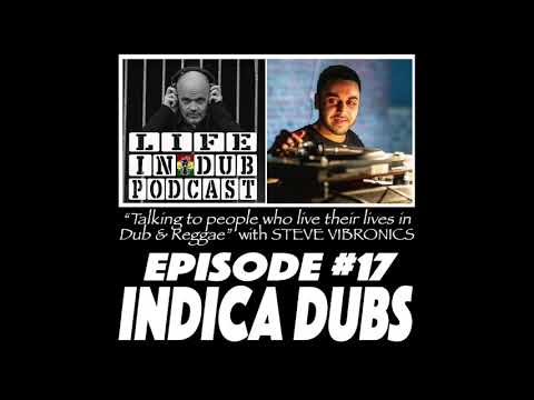 LIFE IN DUB PODCAST #17 INDICA DUBS hosted by Steve Vibronics