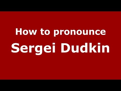 How to pronounce Sergei Dudkin (Russian/Russia)  - PronounceNames.com