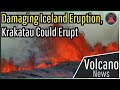 This Week in Volcano News; Damaging Iceland Eruption, Krakatau Could Erupt