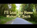 I’ll Lead You Home- Michael W. Smith Lyrics