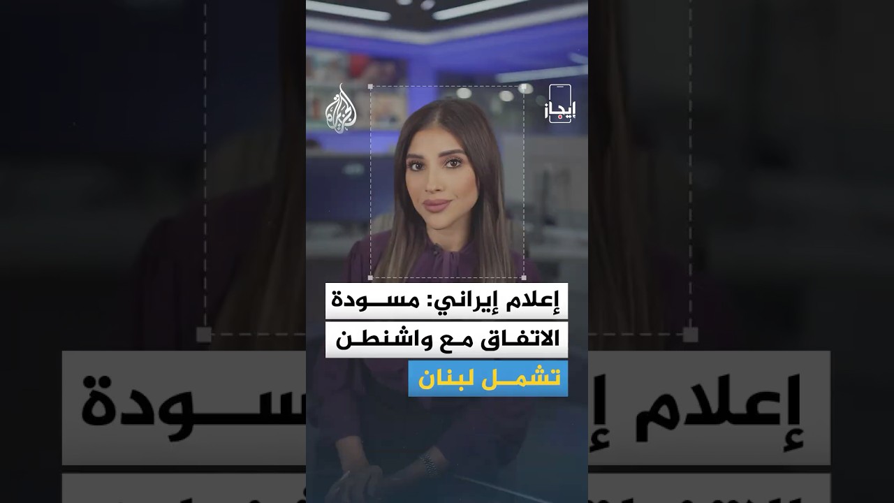 فيديو | إيجاز | إعلام إيراني: مسودة الاتفاق مع واشنطن تشمل لبنان