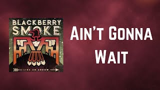 Blackberry Smoke - Ain&#39;t Gonna Wait (Lyrics)