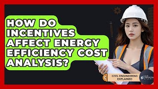 How Do Incentives Affect Energy Efficiency Cost Analysis? - Civil Engineering Explained