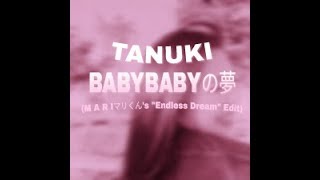 TANUKI - BABYBABYの夢 (M A R Iマリくん&#39;s &quot;Endless Dream&quot; Edit)