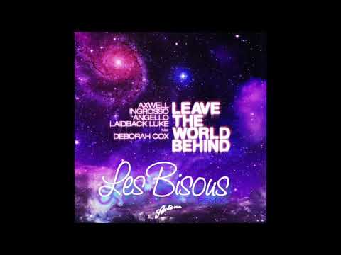 Axwell, Ingrosso, Angello, Laidback Luke  - Leave The World Behind ( Les Bisous Remix )