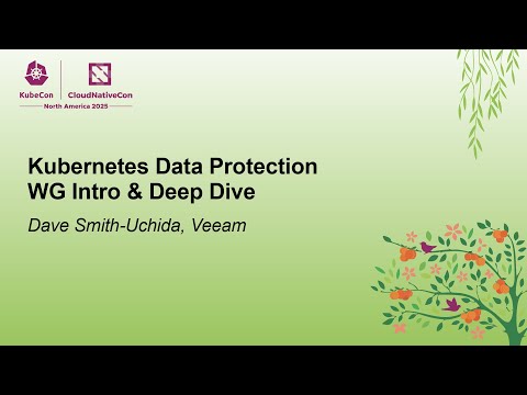 Kubernetes Data Protection WG Intro & Deep Dive - Dave Smith-Uchida, Veeam