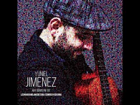 Hay Gente Pa’ To’ | YUNIEL JIMENEZ | CONUCO VERSION | LEONARDO MILANO DE CUBA