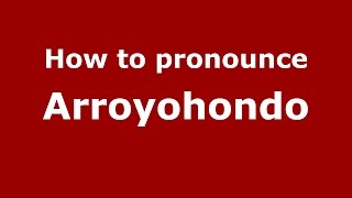 How to pronounce Arroyohondo