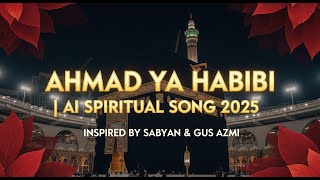 AHMAD YA HABIBI | AI SPIRITUAL SONG 2025 INSPIRED BY SABYAN &amp; GUS AZMI