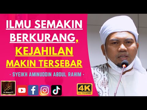 Syeikh Aminuddin Abdul Rahim - ILMU SEMAKIN BERKURANG, KEJAHILAN MAKIN TERSEBAR