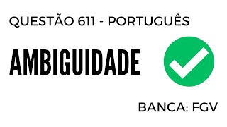 Questão 611 - Português para Concursos - Ambiguidade - FGV