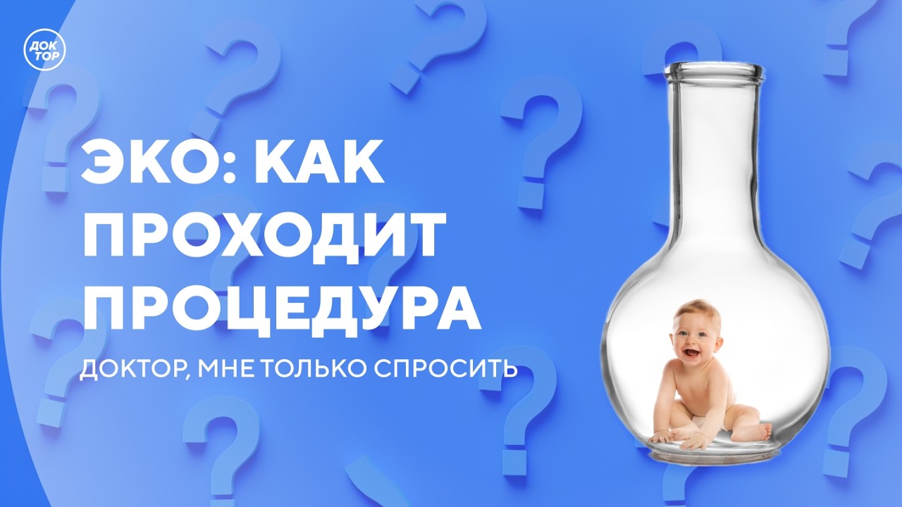Как проходит процедура ЭКО / Доктор, мне только спросить