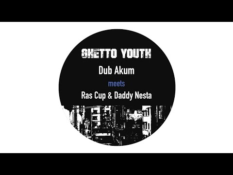 DUB AKUM MEETS RAS CUP & DADDY NESTA /// GHETTO YOUTH