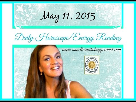 DAILY HOROSCOPE/ENERGY READING-May 11, 2015