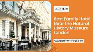 Best Family Hotel Near Natural History Museum London | Park City Grand Plaza Ken