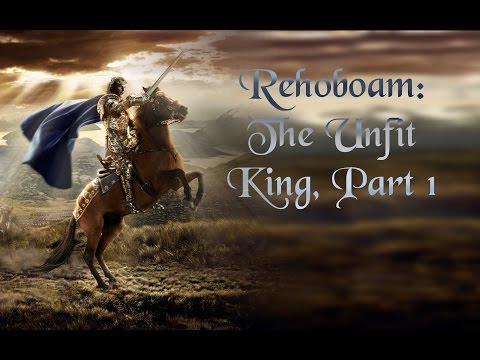 Rehoboam: The Unfit King, Part 1