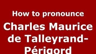 How to pronounce Charles Maurice De Talleyrand-Périgord