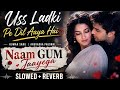 I Ve Fallen For That Girl ️ Naam Gum Jaayega Anuradha Paudwal Kumar Sanu Slowed Reverb 90s