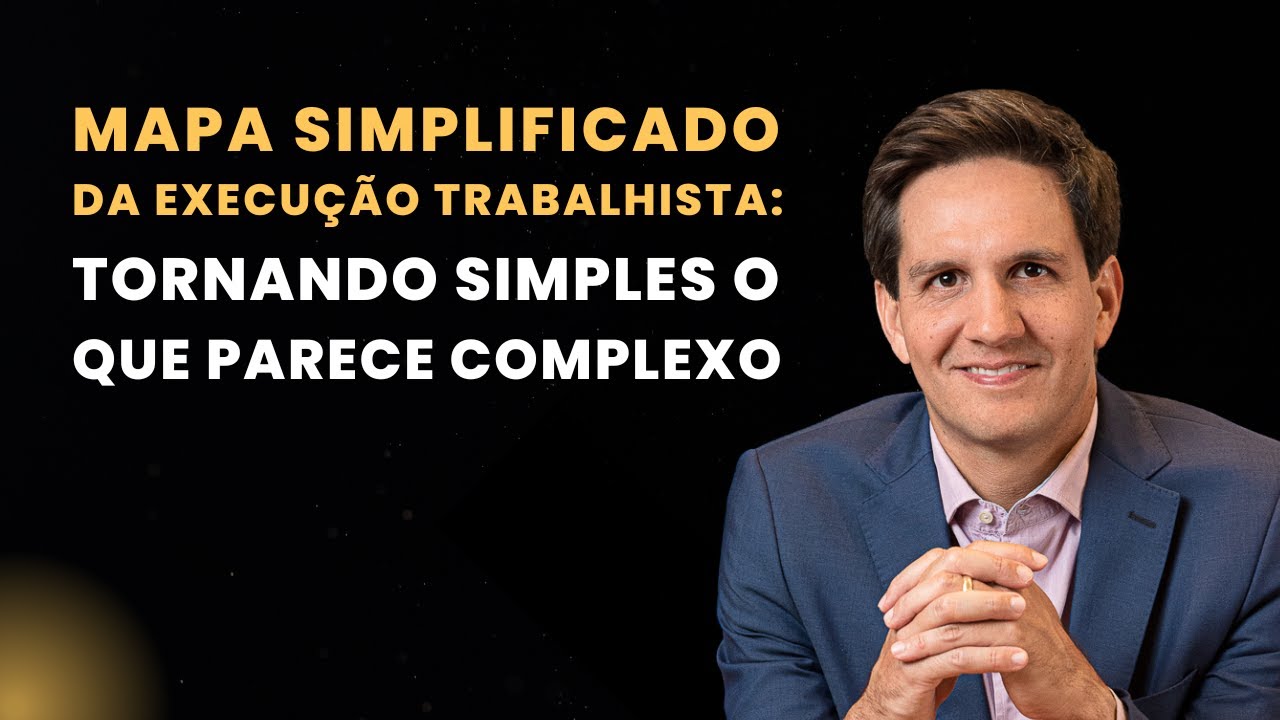 Mapa simplificado da execução trabalhista: tornando simples o que parece complexo - Aula #002