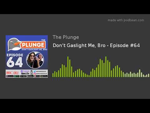 Don't Gaslight Me, Bro - Episode #64