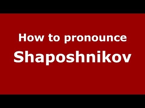 How to pronounce Shaposhnikov (Russian/Russia) - PronounceNames.com