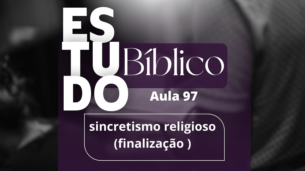 Estudo bíblico 08/09/24 - sincretismo religioso (finalização) - aula 97