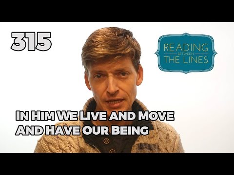 Reading Between the Lines 315 - In Him We Live and Move and Have Our Being