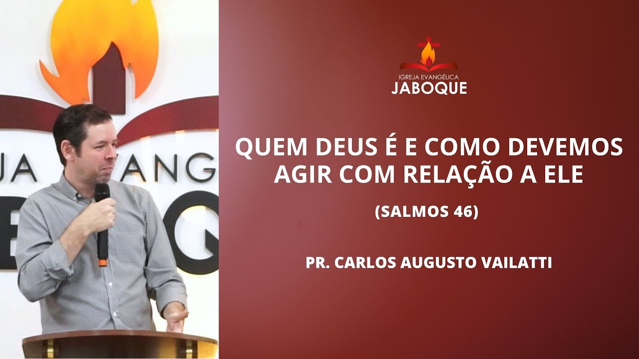 Quem Deus é e Como Devemos Agir com Relação a Ele (Salmos 46) - Pr. Carlos Augusto Vailatti