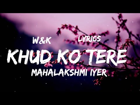 Mahalakshmi Iyer - Khud Ko Tere (Lyrics) w&k