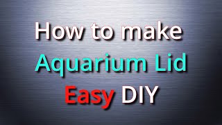 How to make Aquarium Lid Easy DIY