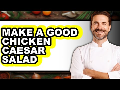 How To Make A Good Chicken Caesar Salad - Full Guide