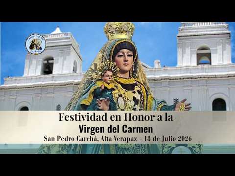 Festividad de la Virgen del Carmen | Procesión Solemne | San Pedro Carchá A.V. | 18 de Julio 2026