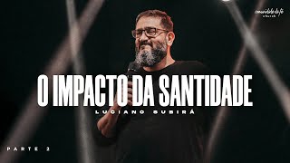 O IMPACTO DA SANTIDADE - PARTE 2 | LUCIANO SUBIRÁ