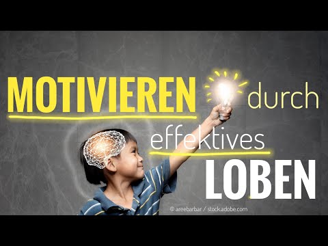 Motivieren durch effektives Loben (Motivationspsychologie, Kinder motivieren)