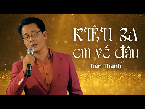 Kiêu sa em về đâu - Tiến Thành