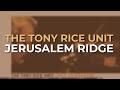 The Tony Rice Unit - Jerusalem Ridge (Official Audio)