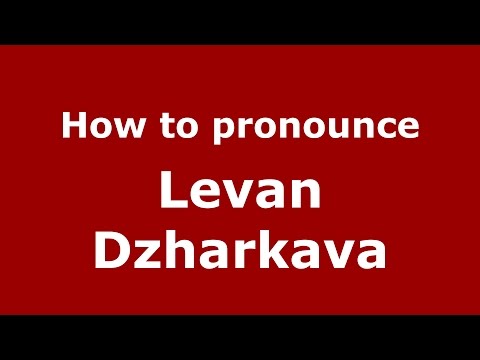 How to pronounce Levan Dzharkava (Russian/Russia)  - PronounceNames.com