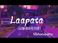 Laapata - [Slow And Reverb]
