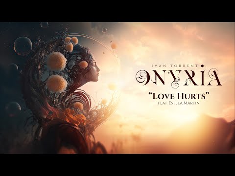 Ivan Torrent - ONYRIA - “Love Hurts” (feat. Estela Martin) ***Descriptions Attached***