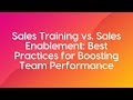 Sales Training vs  Sales Enablement Best Practices for Boosting Team Performance