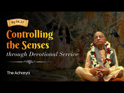 Controlling the Senses through Devotional Service | Srila Prabhupada | BG 4.27