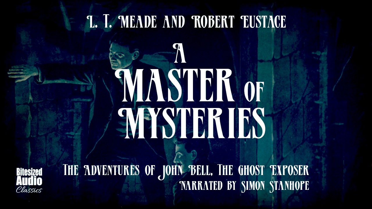 A Master of Mysteries | L. T. Meade & Robert Eustace | The Complete Series | A Bitesized Audiobook