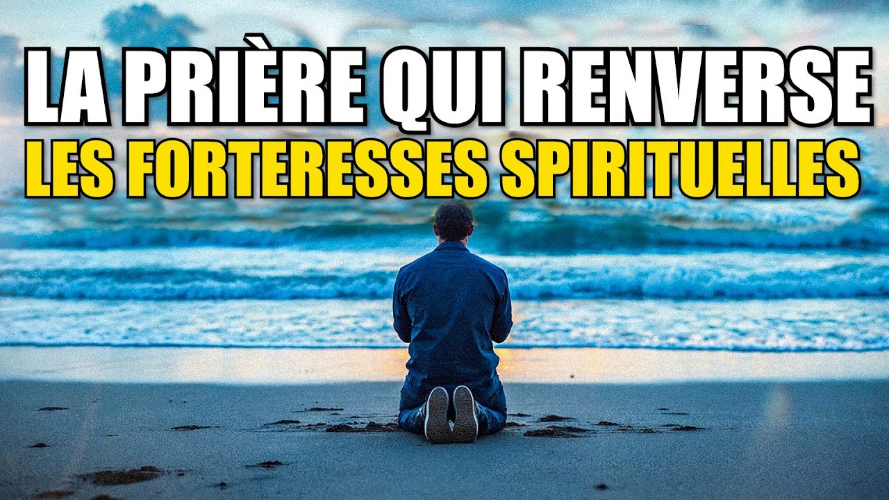 La Prière qui Renverse les Forteresses Spirituelles